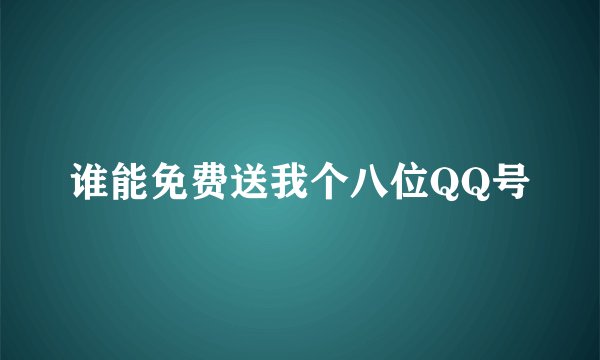谁能免费送我个八位QQ号