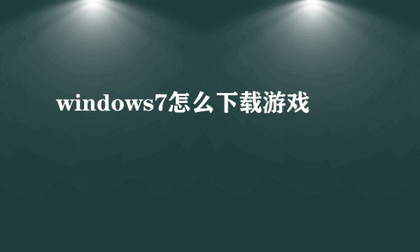 windows7怎么下载游戏