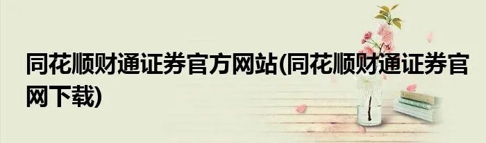 同花顺财通证券官方网站(同花顺财通证券官网下载)