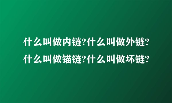 什么叫做内链?什么叫做外链?什么叫做锚链?什么叫做坏链?