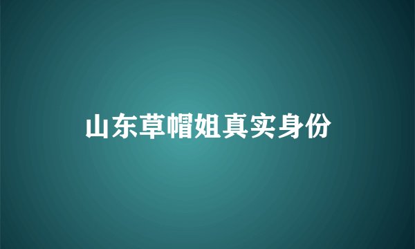 山东草帽姐真实身份