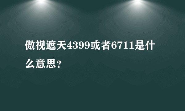 傲视遮天4399或者6711是什么意思？