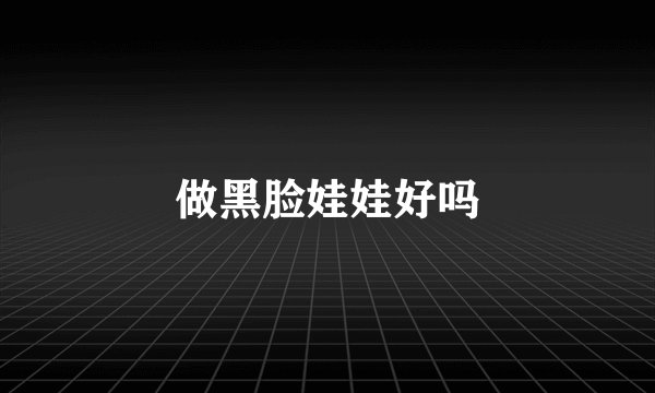 做黑脸娃娃好吗