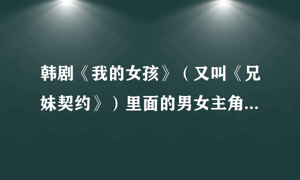 韩剧《我的女孩》（又叫《兄妹契约》）里面的男女主角在真实生活中是一对么？