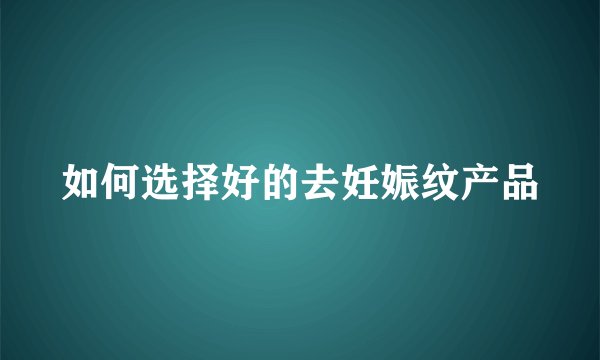 如何选择好的去妊娠纹产品