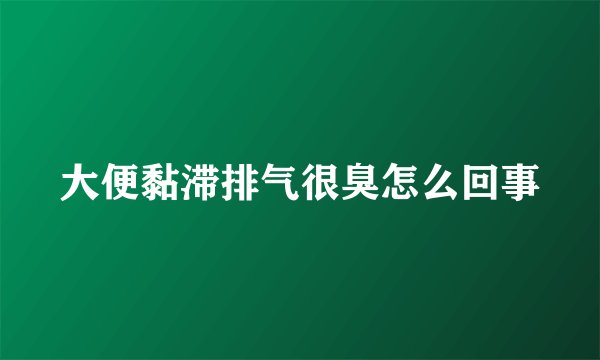 大便黏滞排气很臭怎么回事