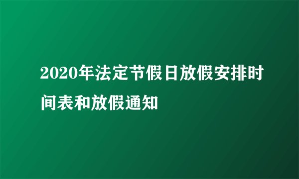2020年法定节假日放假安排时间表和放假通知