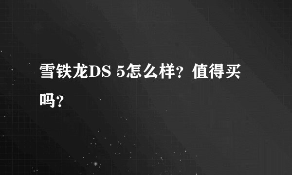 雪铁龙DS 5怎么样？值得买吗？