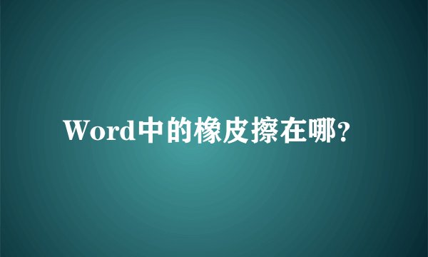 Word中的橡皮擦在哪？