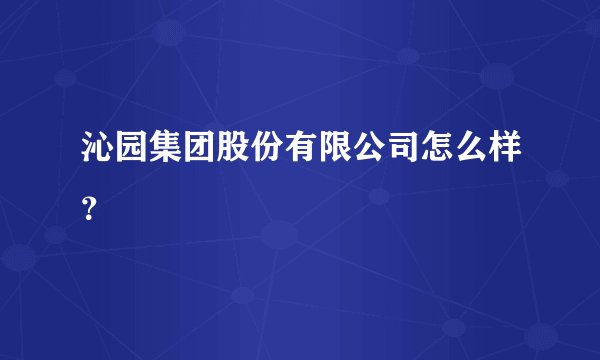 沁园集团股份有限公司怎么样？