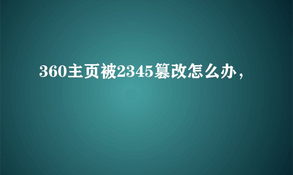 360主页被2345篡改怎么办，