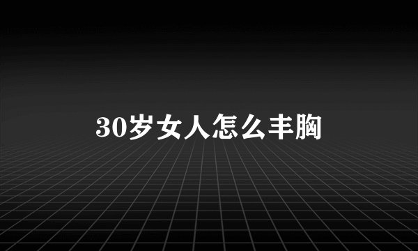 30岁女人怎么丰胸