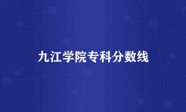 九江学院专科分数线