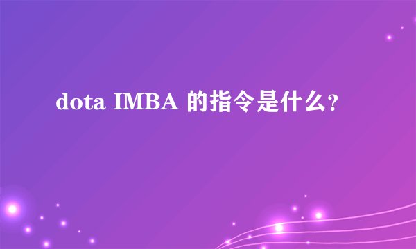 dota IMBA 的指令是什么？