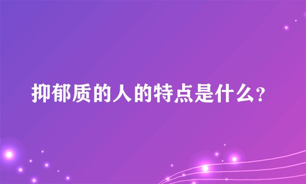 抑郁质的人的特点是什么？