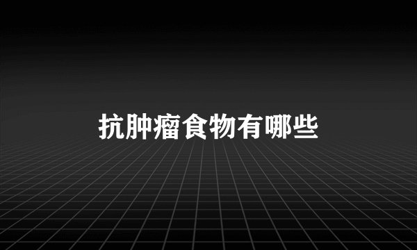 抗肿瘤食物有哪些