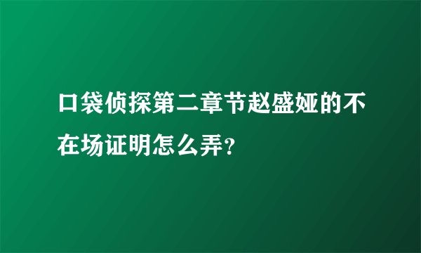口袋侦探第二章节赵盛娅的不在场证明怎么弄？