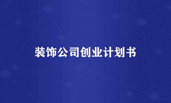 装饰公司创业计划书