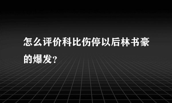 怎么评价科比伤停以后林书豪的爆发？
