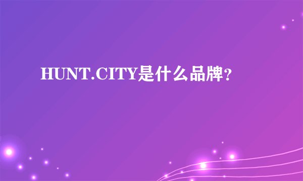 HUNT.CITY是什么品牌？