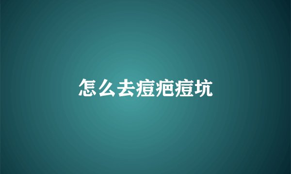 怎么去痘疤痘坑