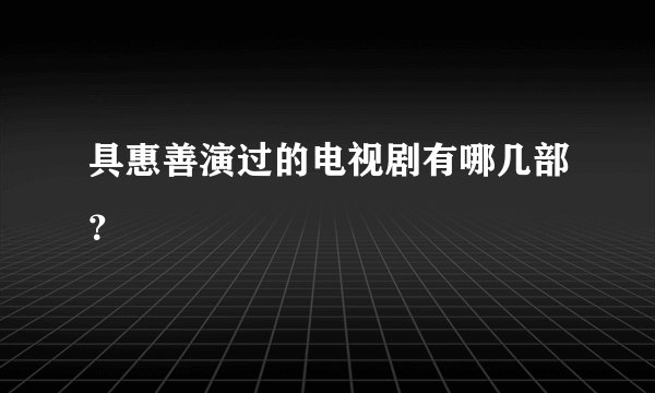 具惠善演过的电视剧有哪几部？