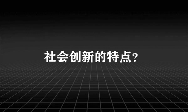 社会创新的特点？