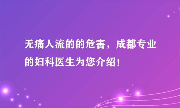 无痛人流的的危害，成都专业的妇科医生为您介绍！