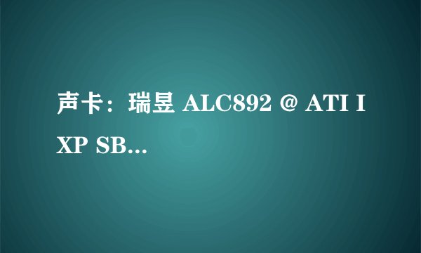 声卡：瑞昱 ALC892 @ ATI IXP SB600/SB700/SB800 高保真音频