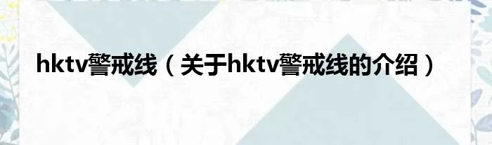 hktv警戒线（关于hktv警戒线的介绍）