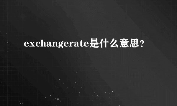 exchangerate是什么意思？