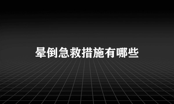 晕倒急救措施有哪些