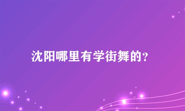 沈阳哪里有学街舞的？