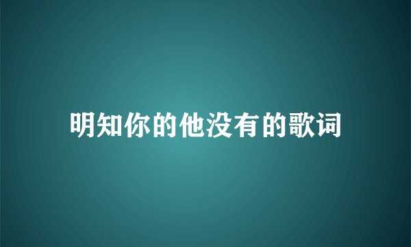 明知你的他没有的歌词