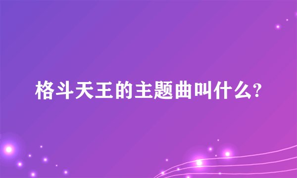格斗天王的主题曲叫什么?
