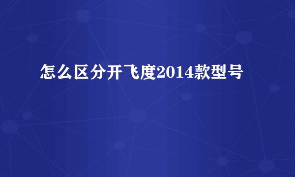 怎么区分开飞度2014款型号