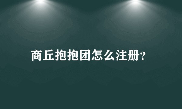 商丘抱抱团怎么注册？