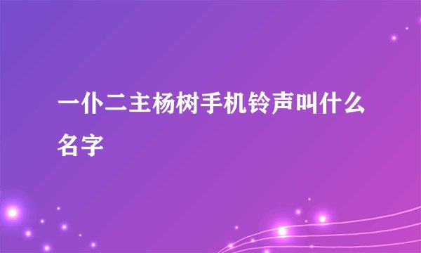 一仆二主杨树手机铃声叫什么名字