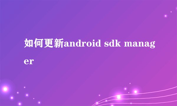 如何更新android sdk manager