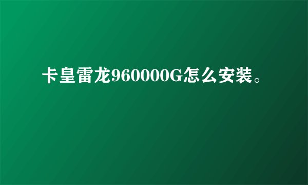 卡皇雷龙960000G怎么安装。