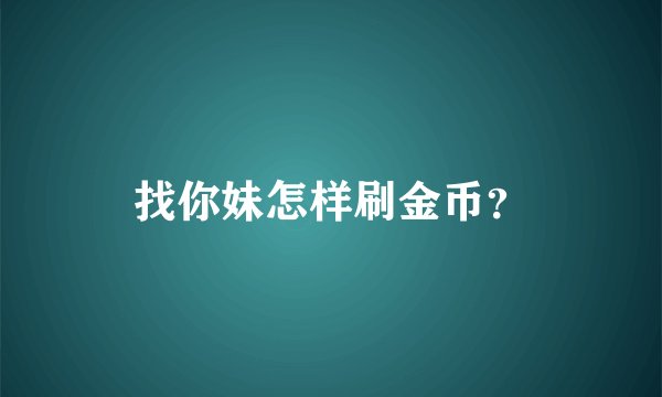 找你妹怎样刷金币？