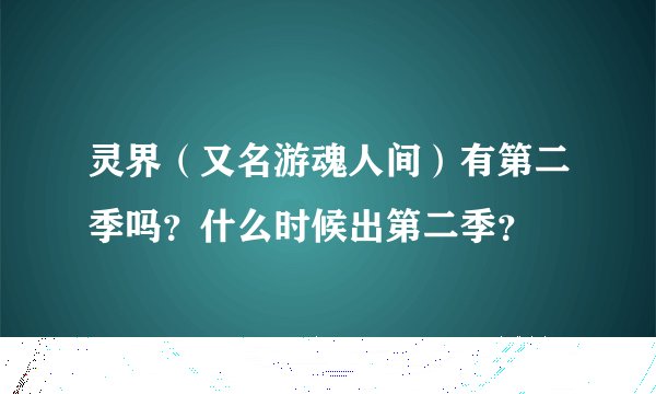 灵界（又名游魂人间）有第二季吗？什么时候出第二季？