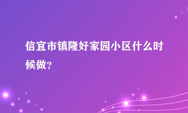 信宜市镇隆好家园小区什么时候做？