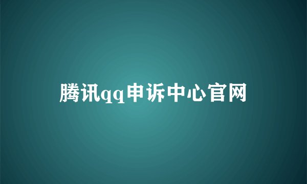 腾讯qq申诉中心官网