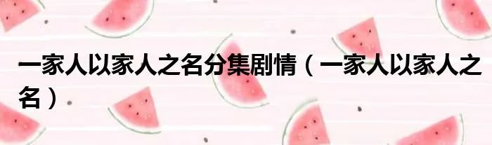 一家人以家人之名分集剧情（一家人以家人之名）