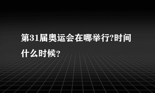 第31届奥运会在哪举行?时间什么时候？