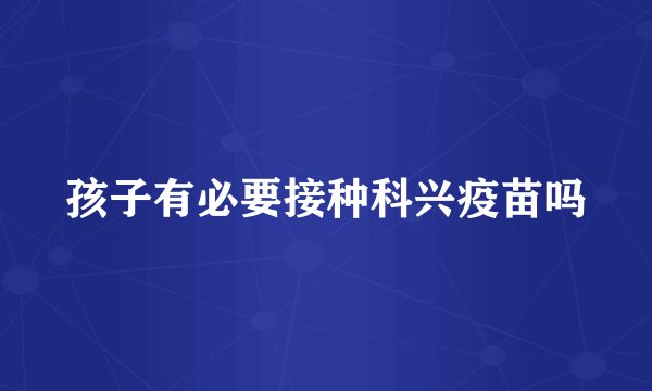 孩子有必要接种科兴疫苗吗