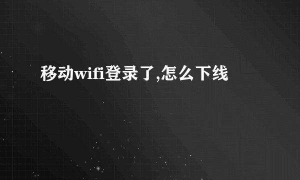 移动wifi登录了,怎么下线