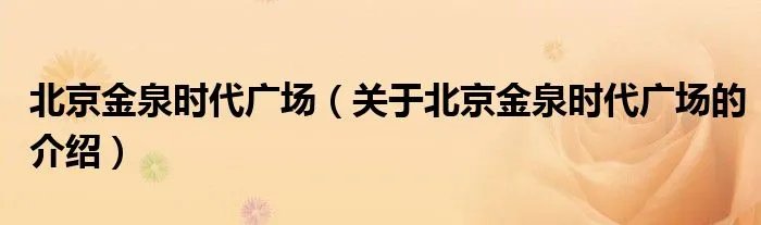 北京金泉时代广场（关于北京金泉时代广场的介绍）