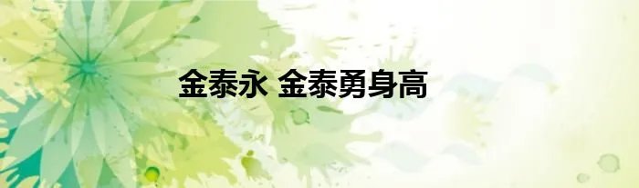 金泰永 金泰勇身高